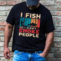 I Fish So I Don't Choke People Shirt